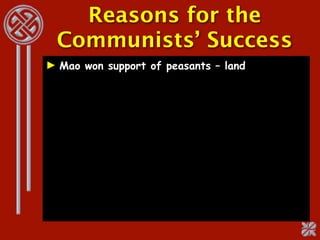 Reasons for the
 Communists’ Success
► Mao won support of peasants – land
 