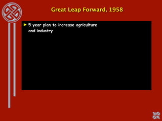 Great Leap Forward, 1958

► 5 year plan to increase agriculture
  and industry
 