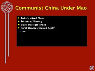 Communist China Under Mao
►   Industrialized China
►   Increased literacy
►   Class privileges ended
►   Rural Chinese received health
    care
 
