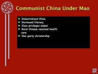 Communist China Under Mao
► Industrialized China
► Increased literacy
► Class privileges ended
► Rural Chinese received health
  care
► One-party dictatorship
 