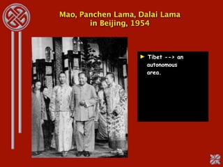 Mao, Panchen Lama, Dalai Lama
       in Beijing, 1954



                   ► Tibet --> an
                     autonomous
                     area.
 