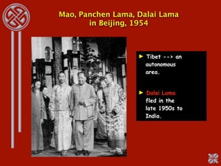 Mao, Panchen Lama, Dalai Lama
       in Beijing, 1954



                   ► Tibet --> an
                     autonomous
                     area.


                   ► Dalai Lama
                     fled in the
                     late 1950s to
                     India.
 