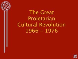 The Great
    Proletarian
Cultural Revolution
   1966 - 1976
 