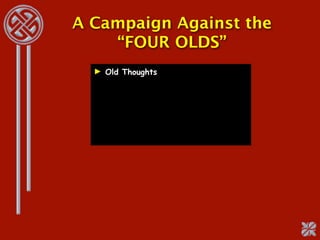 A Campaign Against the
    “FOUR OLDS”
  ► Old Thoughts
 
