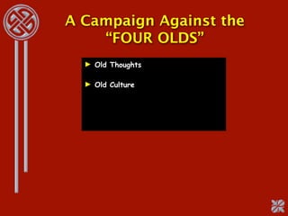 A Campaign Against the
    “FOUR OLDS”
  ► Old Thoughts

  ► Old Culture
 