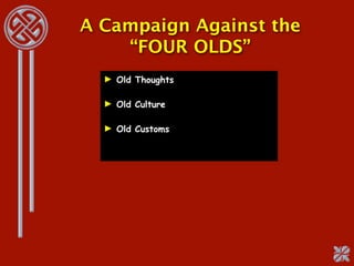 A Campaign Against the
    “FOUR OLDS”
  ► Old Thoughts

  ► Old Culture

  ► Old Customs
 