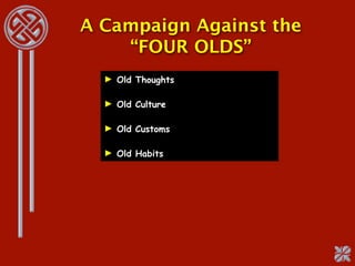 A Campaign Against the
    “FOUR OLDS”
  ► Old Thoughts

  ► Old Culture

  ► Old Customs

  ► Old Habits
 