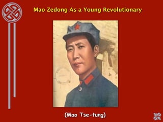 Mao Zedong As a Young Revolutionary




          (Mao Tse-tung)
 