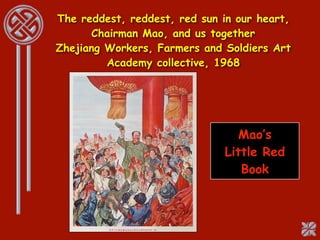 The reddest, reddest, red sun in our heart,
      Chairman Mao, and us together
Zhejiang Workers, Farmers and Soldiers Art
         Academy collective, 1968




                                 Mao’s
                              Little Red
                                 Book
 
