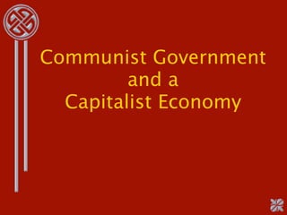 Communist Government
         and a
  Capitalist Economy
 