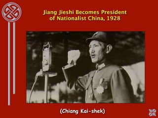 Jiang Jieshi Becomes President
   of Nationalist China, 1928




      (Chiang Kai-shek)
 