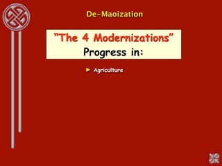 De-Maoization


“The 4 Modernizations”
     Progress in:
     ► Agriculture
 