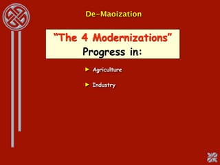De-Maoization


“The 4 Modernizations”
     Progress in:
     ► Agriculture

     ► Industry
 