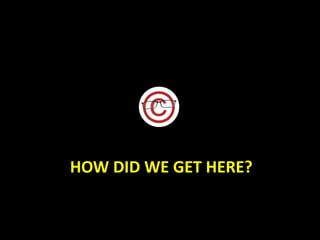 HOW DID WE GET HERE?
 