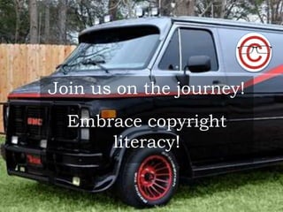 Join us on the journey!
Embrace copyright
literacy!
 