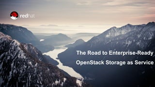 The Road to Enterprise-Ready
OpenStack Storage as Service
 
