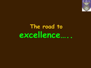 The road to
excellence…..
 