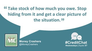 Take stock of how much you owe. Stop
hiding from it and get a clear picture of
the situation.
“
Wednesdays | 3 p.m. ET
#CreditChat
”
Money Crashers
@MoneyCrashers
 