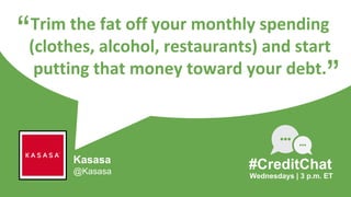 Trim the fat off your monthly spending
(clothes, alcohol, restaurants) and start
putting that money toward your debt.
“
Wednesdays | 3 p.m. ET
#CreditChat
”
Kasasa
@Kasasa
 