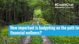 How important is budgeting on the path to
financial wellness?
Wednesdays | 3 p.m. ET
#CreditChat
 