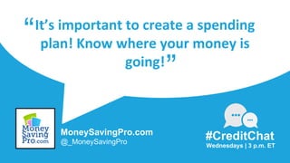 It’s important to create a spending
plan! Know where your money is
going!
“
Wednesdays | 3 p.m. ET
#CreditChat
”
MoneySavingPro.com
@_MoneySavingPro
 