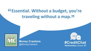 Essential. Without a budget, you’re
traveling without a map.“
Wednesdays | 3 p.m. ET
#CreditChat
”
Money Crashers
@MoneyCrashers
 