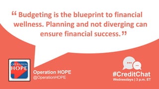 Budgeting is the blueprint to financial
wellness. Planning and not diverging can
ensure financial success.
“
Wednesdays | 3 p.m. ET
#CreditChat
”
Operation HOPE
@OperationHOPE
 