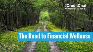 The Road to Financial Wellness
Wednesdays | 3 p.m. ET
#CreditChat
 