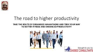 The road to higher productivity
TAKE THE ROUTE OF ORGANISED WALKATHONS AND TREK YOUR WAY
TO BETTER FITNESS AND ENHANCED PRODUCTIVITY
 