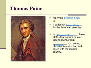 Thomas Paine He wrote  . It called for  for the American colonies In  , Paine states that sooner or later independence from must come, because America had lost touch with the mother country. Common Sense independence England Common Sense 