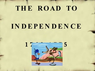 THE ROAD TO INDEPENDENCE 1763-1775 
