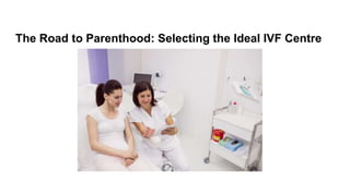 The Road to Parenthood: Selecting the Ideal IVF Centre
 