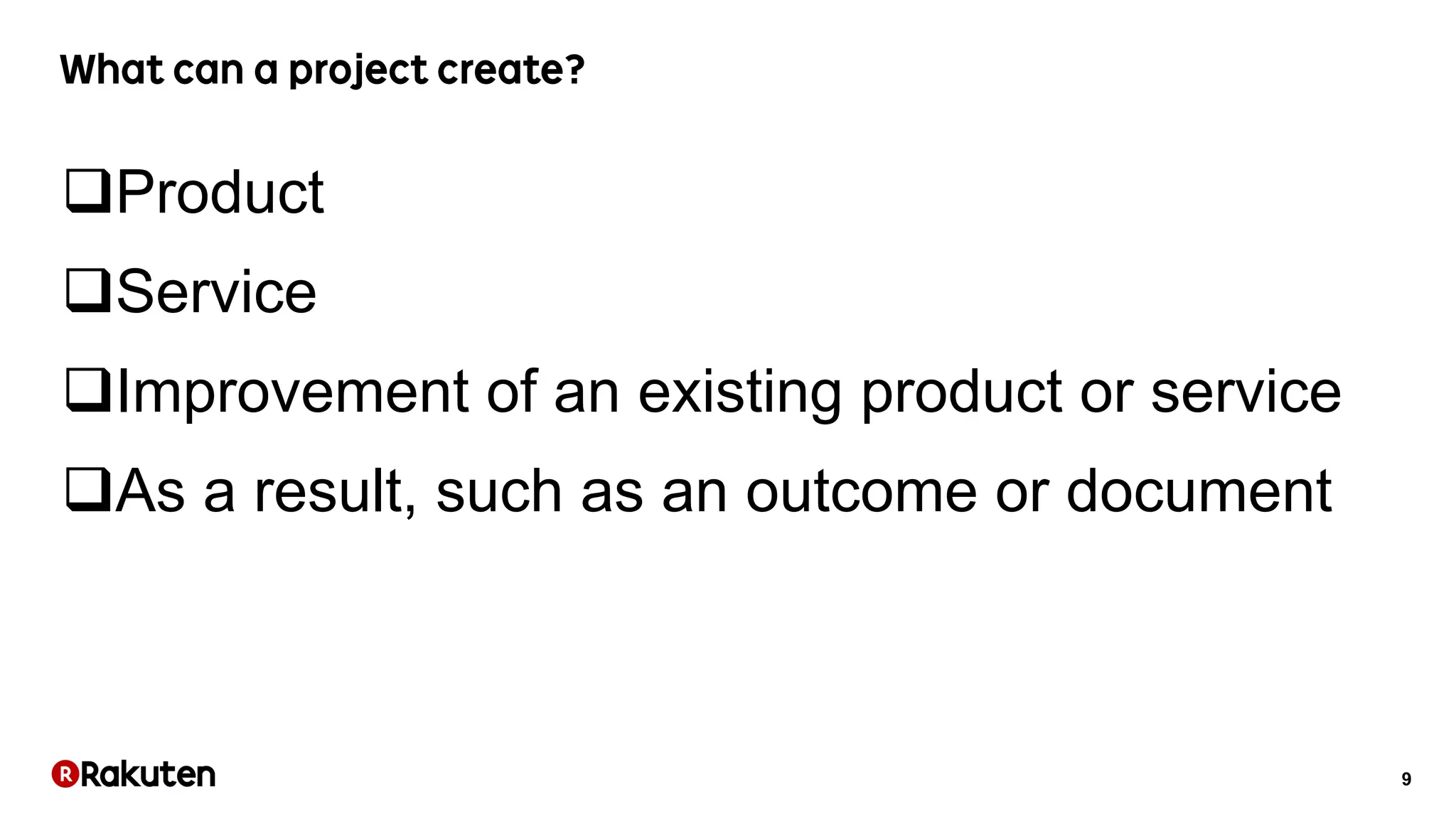 9
Product
Service
Improvement of an existing product or service
As a result, such as an outcome or document
 
