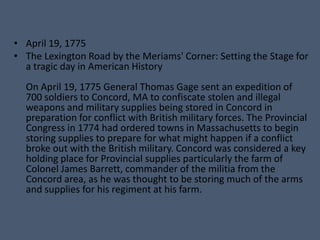 • April 19, 1775
• The Lexington Road by the Meriams' Corner: Setting the Stage for
a tragic day in American History
On Ap...