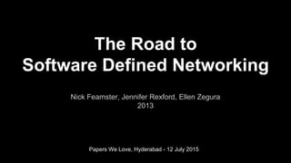 The Road to
Software Defined Networking
Nick Feamster, Jennifer Rexford, Ellen Zegura
2013
Papers We Love, Hyderabad - 12 July 2015
 