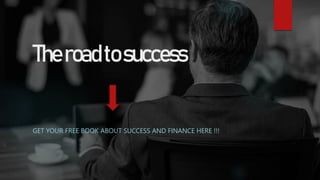 Theroadtosuccess
GET YOUR FREE BOOK ABOUT SUCCESS AND FINANCE HERE !!!
 
