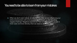 Youneedtobeabletolearnfromyourmistakes
 Often we don't even notice, or only too late, that we are influencing our
entire ...