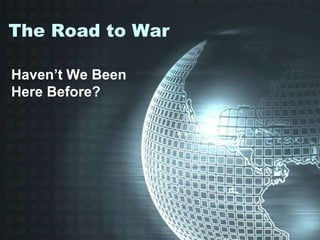 The Road to War Haven’t We Been Here Before? 