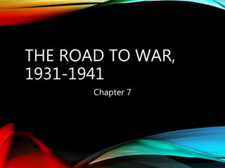 THE ROAD TO WAR,
1931-1941
Chapter 7
 