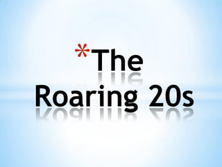 *The

Roaring 20s

 