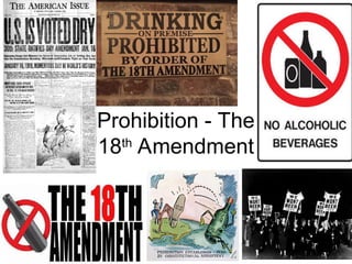 Prohibition - The
18th
Amendment
 