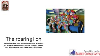 The roaring lion
Make in India has found resonance with India Inc.
Its single-window clearances, minimal procedures
and less red-tapism are yielding positive results
 