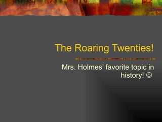 The Roaring Twenties! ,[object Object]
