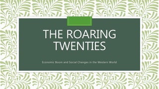 THE ROARING
TWENTIES
Economic Boom and Social Changes in the Western World
 