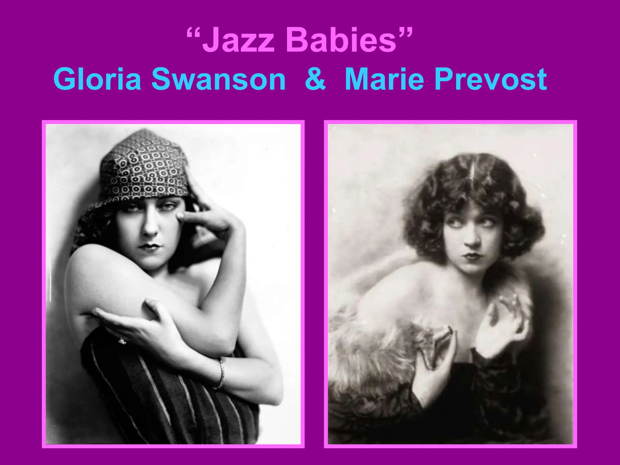 “Jazz Babies”
Gloria Swanson & Marie Prevost
 