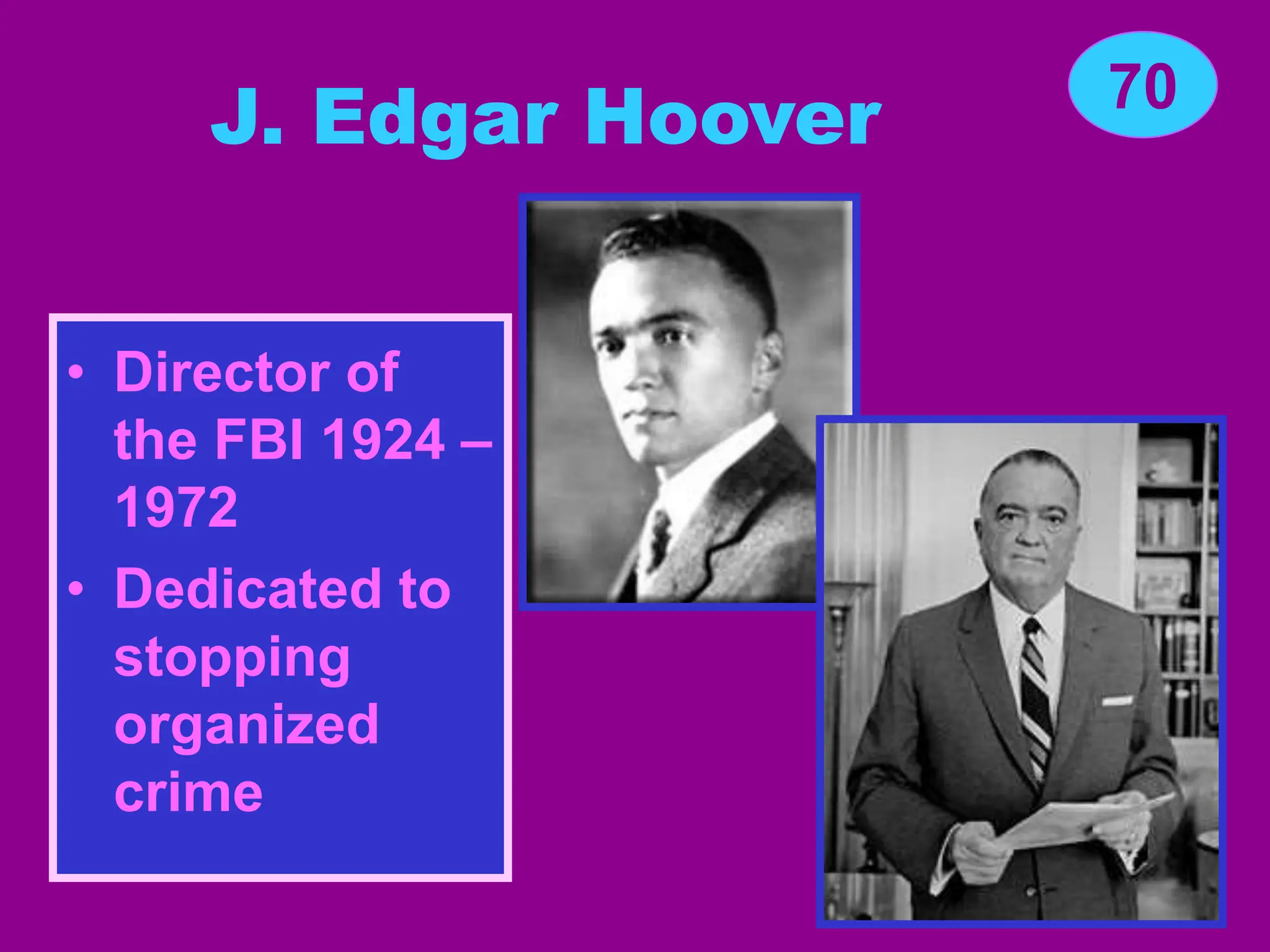 J. Edgar Hoover
• Director of
the FBI 1924 –
1972
• Dedicated to
stopping
organized
crime
70
 