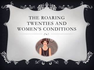 THE ROARING
TWENTIES AND
WOMEN’S CONDITIONS
 
