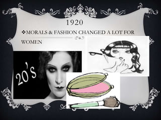 1920
MORALS & FASHION CHANGED A LOT FOR
WOMEN
 