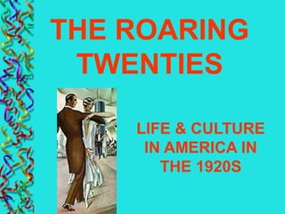 LIFE & CULTURE
IN AMERICA IN
THE 1920S
THE ROARING
TWENTIES
 