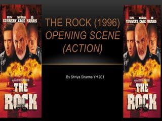 By Shriya Sharma Yr12E1
THE ROCK (1996)
OPENING SCENE
(ACTION)
 